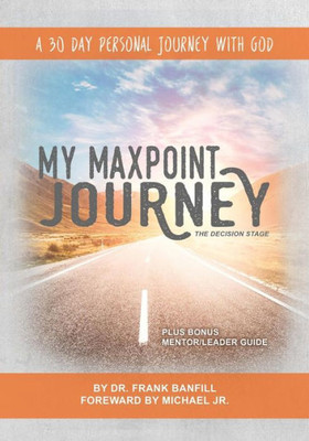 My Maxpoint Journey: The Decision Stage: A 30 Day Personal Journey With God