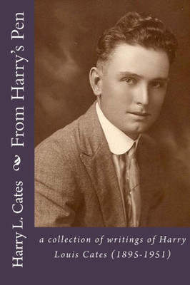 From Harry'S Pen: A Collection Of Writings Of Harry Louis Cates (1895-1951)