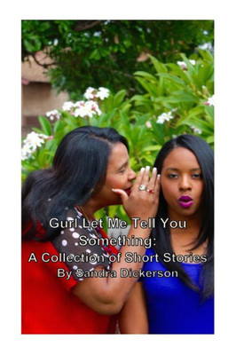 Gurl, Let Me Tell You Something: A Collection Of Short Stories