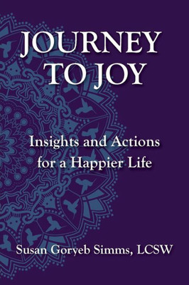 Journey To Joy: Insights And Actions For A Happier Life