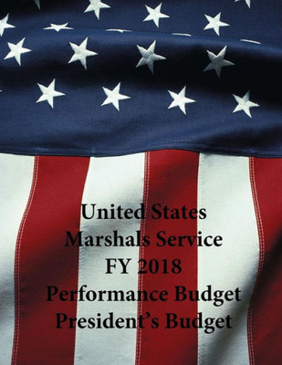 United States Marshals Service Fy 2018 Performance Budget President'S Budget