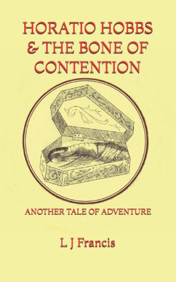 Horatio Hobbs And The Bone Of Contention: Another Tale Of Adventure
