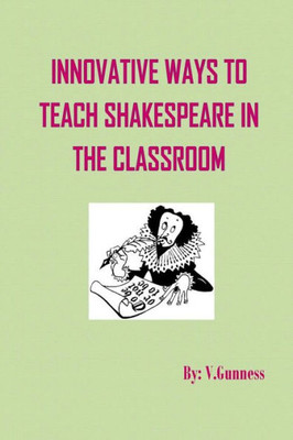 Innovative Ways To Teach Shakespeare In The Classroom: Teaching Shakespeare Can Be Fun