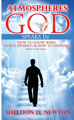 Atmospheres God Speaks In: How To Hear From God And How To Respond (Hearing God'S Voice) (Volume 3)