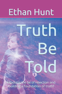 Truth Be Told: Exposing The Lie Of Rejection And Building A Foundation Of Truth!