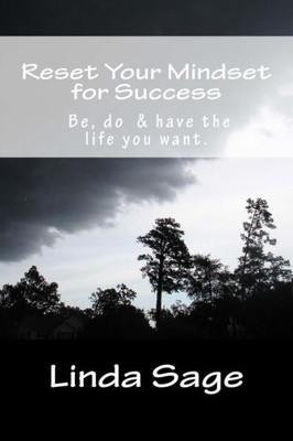 Reset Your Mindset For Success: Be, Do & Have The Life You Want.