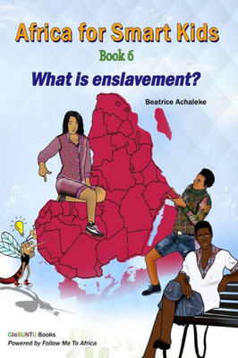 Africa For Smart Kids Book 6 - What Is Enslavement?: What Is Enslavement? (Globuntu Books)