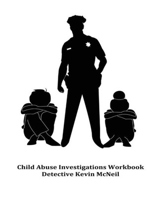 Child Abuse Investigations Workbook Detective Kevin Mcneil