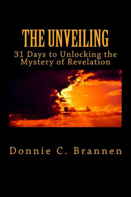 The Unveiling: 31 Days To Unlocking The Mystery Of Revelation