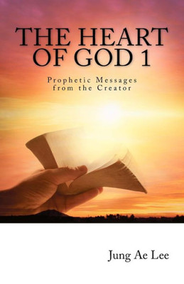 The Heart Of God: Prophetic Messages From The Creator