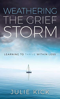 Weathering The Grief Storm: Learning To THRIVE Within Loss - Hardcover