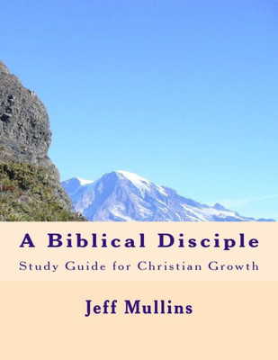 A Biblical Disciple: Basic Lessons For Christian Growth