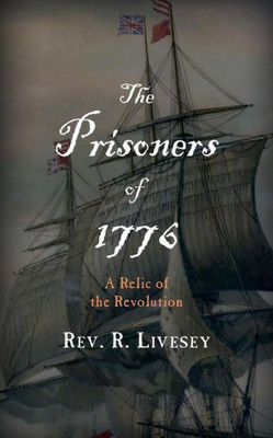 The Prisoners Of 1776: A Relic Of The Revolution