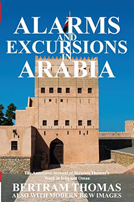 Alarms and Excursions in Arabia: The Annotated Account of the Life and Works of Bertram Thomas in early 20th century Iraq and Oman. (Oman in History) - 9781838075651