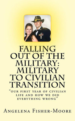 Falling Out Of The Military: Military To Civilian Transition: "Our First Year Of Civilian Life And How We Did Everything Wrong"