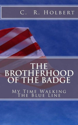 The Brotherhood Of The Badge: My Time Walking The Blue Line