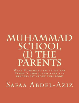 Muhammad School (1) The Parents: What Muhammad Say About The ParentS Rights And What The Readers Say About This Book