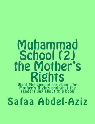 Muhammad School (2) The Mother'S Rights: What Muhammad Say About The Mother?S Rights And What The Readers Say About This Book
