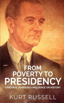 From Poverty To Presidency: Lyndon B. Johnson'S Influence On History