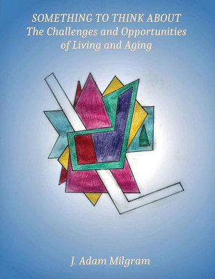 Something To Think About: The Challenges And Opportunities Of Living And Aging
