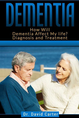 Dementia: How Will Dementia Affect My Life? Diagnosis And Treatment (Dementia Cause And Treatment)