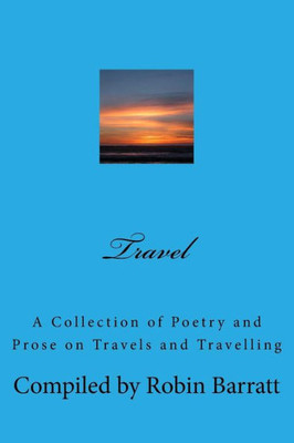 Travel: A Collection Of Poetry And Prose On Travels And Travelling