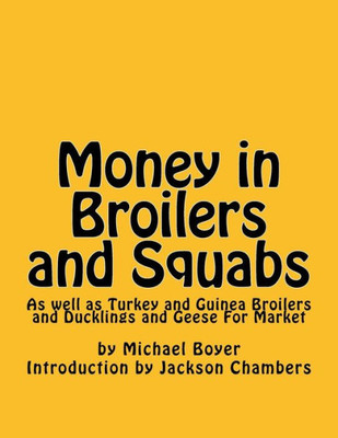 Money In Broilers And Squabs: As Well As Turkey And Guinea Broilers And Ducklings And Geese For Market