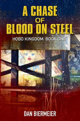 A Chase Of Blood On Steel: Hobo Kingdom: Book One (The Hobo Kingdom)