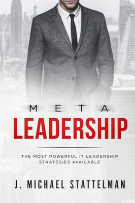 Meta Leadership: The Most Powerful It Leadership Strategies Available
