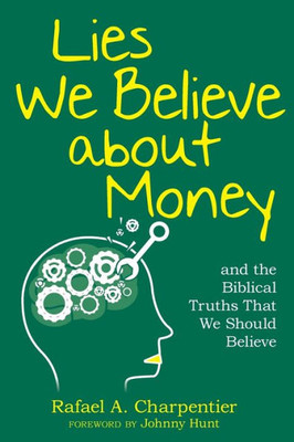 Lies We Believe About Money: And The Biblical Truths That We Should Believe