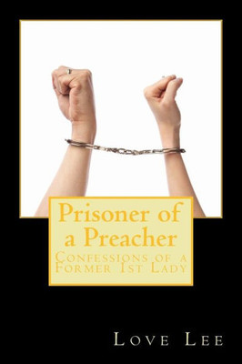 Prisoner Of A Preacher: Confessions Of A Former 1St Lady