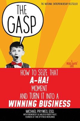 The Gasp: How To Seize That A-Ha! Moment And Turn It Into A Winning Business