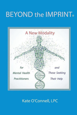 Beyond The Imprint: A New Modality For Mental Health Practitioners And Those Seeking Their Help