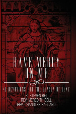 Have Mercy On Me: 40 Devotions For The Season Of Lent