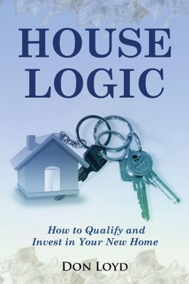 Home Logic: How To Qualify And Invest In Your New Home