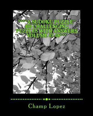 ***"A Sudoku Puzzle" 400 Challenging Puzzles With Answers Volume 07-08***: ***"A Sudoku Puzzle" 400 Challenging Puzzles With Answers Volume 07-08***