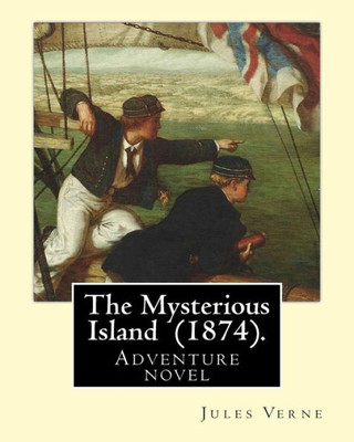 The Mysterious Island (1874). By: Jules Verne, Translated By: Agnes Kinloch Kings (18241913): Adventure Novel