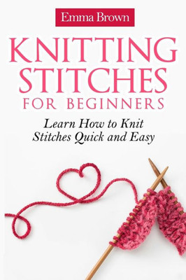 Knitting Stitches For Beginners: Learn How To Knit Stitches Quick And Easy (Knitting Stitches Patterns In Black&White)