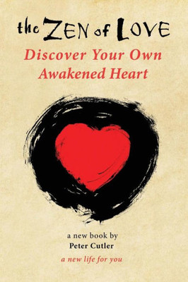 The Zen Of Love: Discover Your Own Awakened Heart