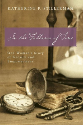 In The Fullness Of Time: One Woman'S Story Of Growth And Empowerment