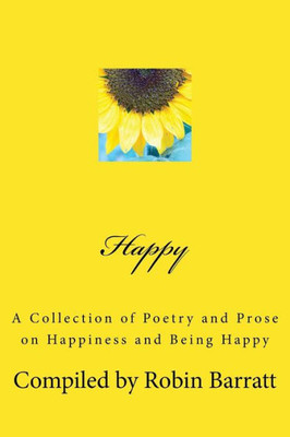 Happy: A Collection Of Poetry And Prose On Happiness And Being Happy