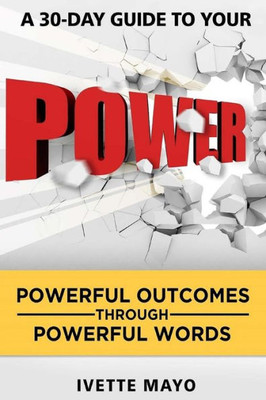 A 30 Day Guide To Your Power: Powerful Outcomes Through Powerful Words