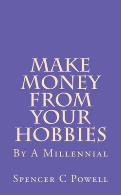 Make Money From Your Hobbies: By A Millennial