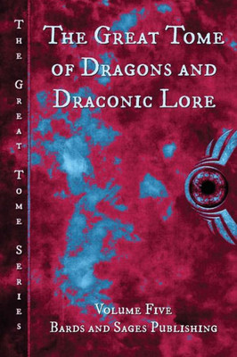 The Great Tome Of Dragons And Draconic Lore (The Great Tome Series)