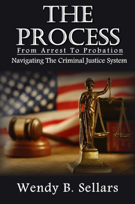 The Process: Navigating The Criminal Justice System