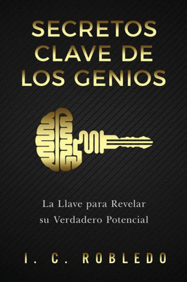 Secretos Clave De Los Genios: La Llave Para Revelar Su Verdadero Potencial (Domine Su Mente, Transforme Su Vida) (Spanish Edition)