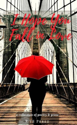 I Hope You Fall In Love: Poetry Collection