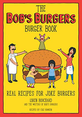 The Bob's Burgers Burger Book: Real Recipes for Joke Burgers