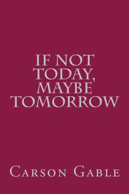 If Not Today, Maybe Tomorrow