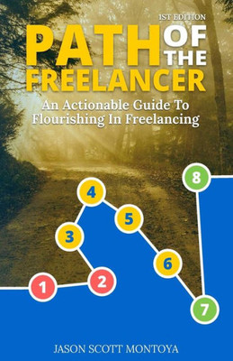 Path Of The Freelancer: An Actionable Guide On How To Flourish In Freelancing